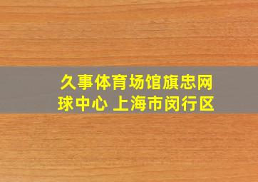 久事体育场馆旗忠网球中心 上海市闵行区